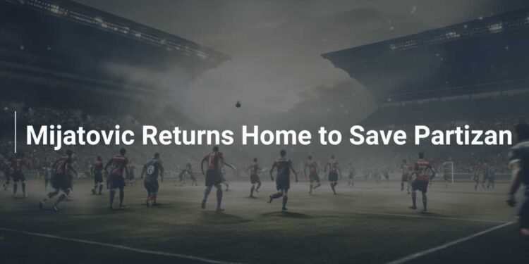 Mijatović se vraća kući da spasi Partizan